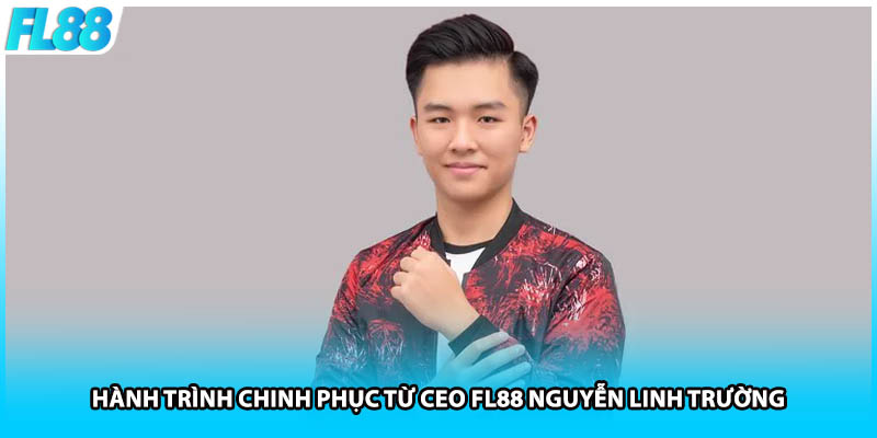 Hành trình chinh phục từ CEO FL88 Nguyễn Linh Trường