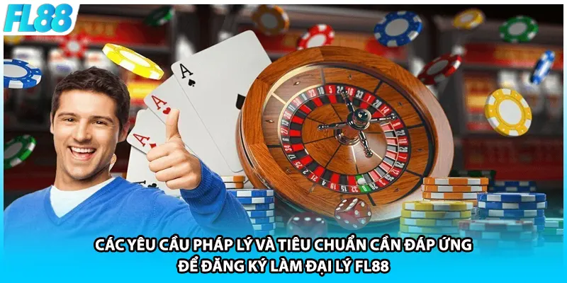 Các yêu cầu pháp lý và tiêu chuẩn cần đáp ứng để đăng ký làm đại lý FL88