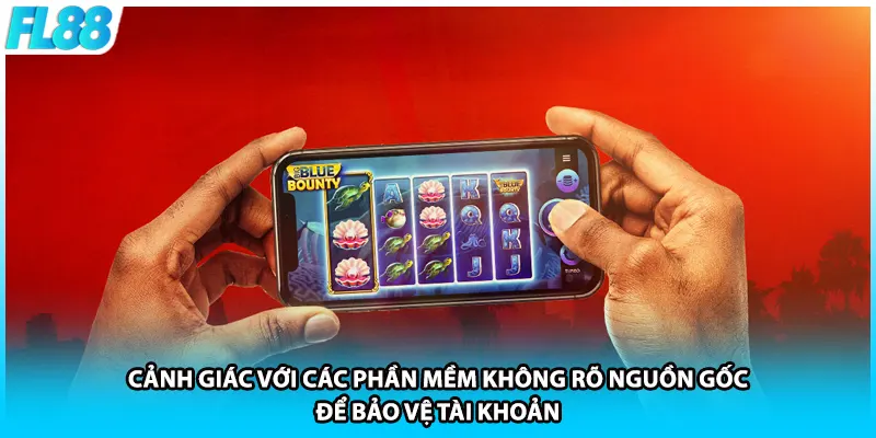 Cảnh giác với các phần mềm không rõ nguồn gốc để bảo vệ tài khoản