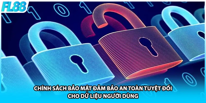 Chính sách bảo mật đảm bảo an toàn tuyệt đối cho dữ liệu người dùng