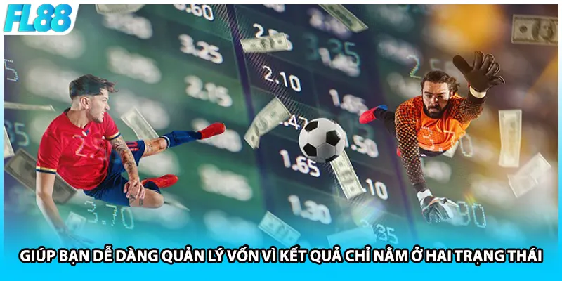 Giúp bạn dễ dàng quản lý vốn vì kết quả chỉ nằm ở hai trạng thái.