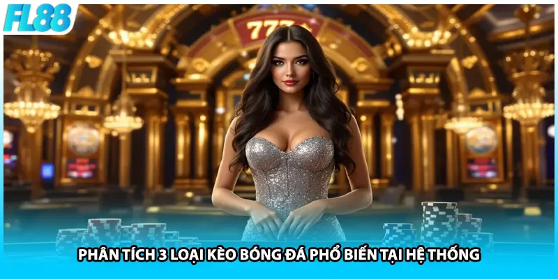 Phân tích 3 loại kèo bóng đá phổ biến tại hệ thống