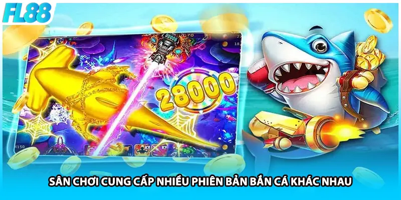 Sân chơi cung cấp nhiều phiên bản bắn cá khác nhau