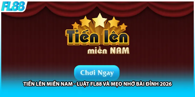 Tiến Lên Miền Nam - Luật FL88 Và Mẹo Nhớ Bài Đỉnh 2026